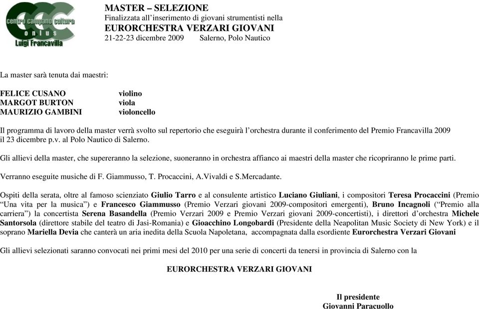 il 23 dicembre p.v. al Polo Nautico di Salerno. Gli allievi della master, che supereranno la selezione, suoneranno in orchestra affianco ai maestri della master che ricopriranno le prime parti.