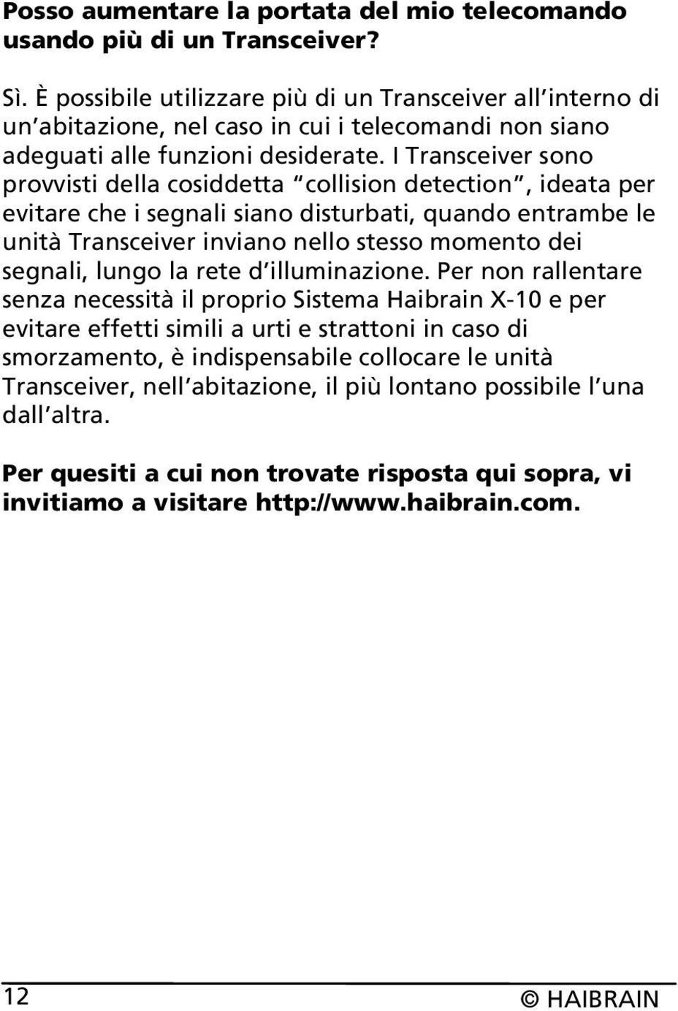 I Transceiver sono provvisti della cosiddetta collision detection, ideata per evitare che i segnali siano disturbati, quando entrambe le unità Transceiver inviano nello stesso momento dei segnali,