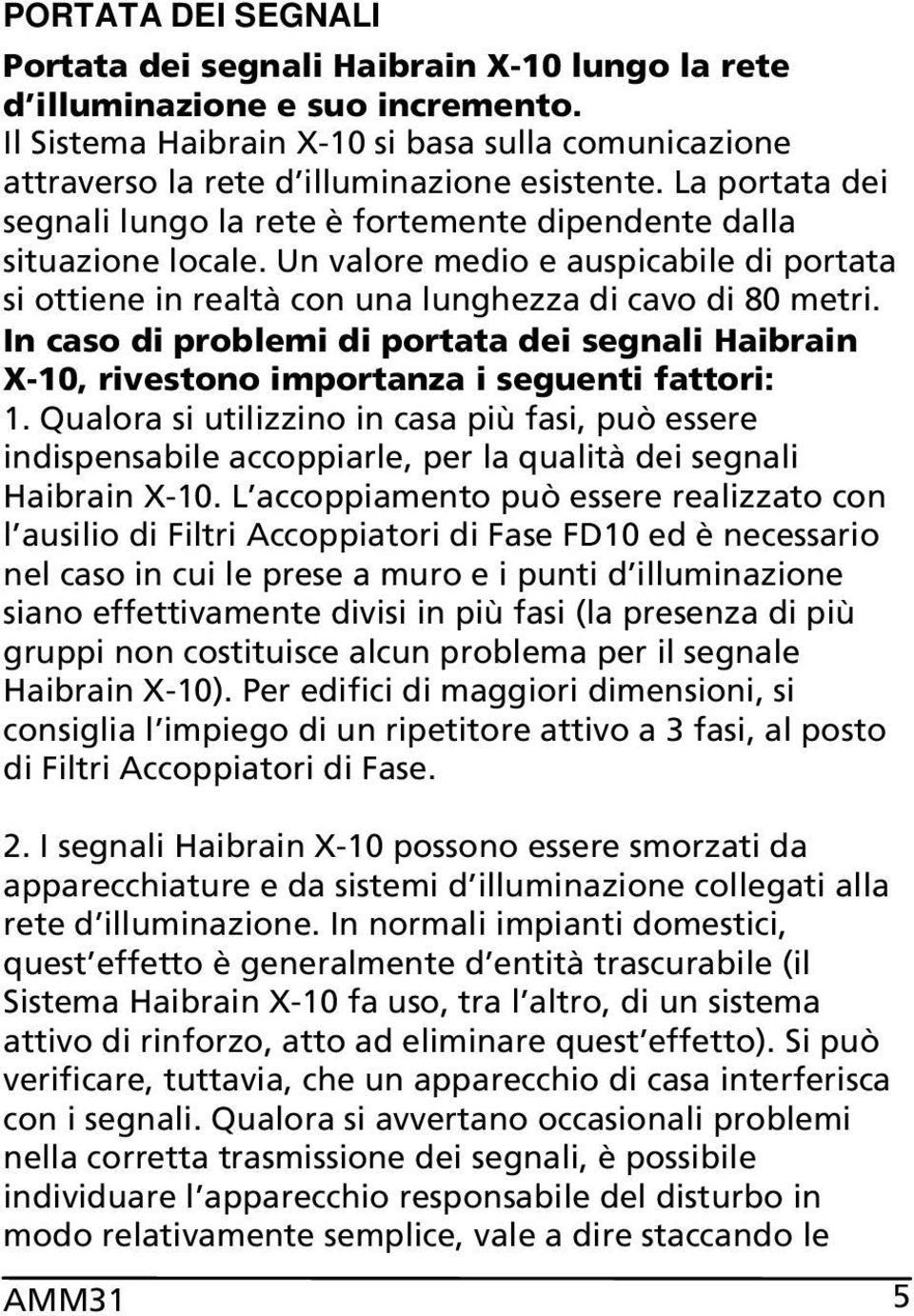 In caso di problemi di portata dei segnali Haibrain X-10, rivestono importanza i seguenti fattori: 1.