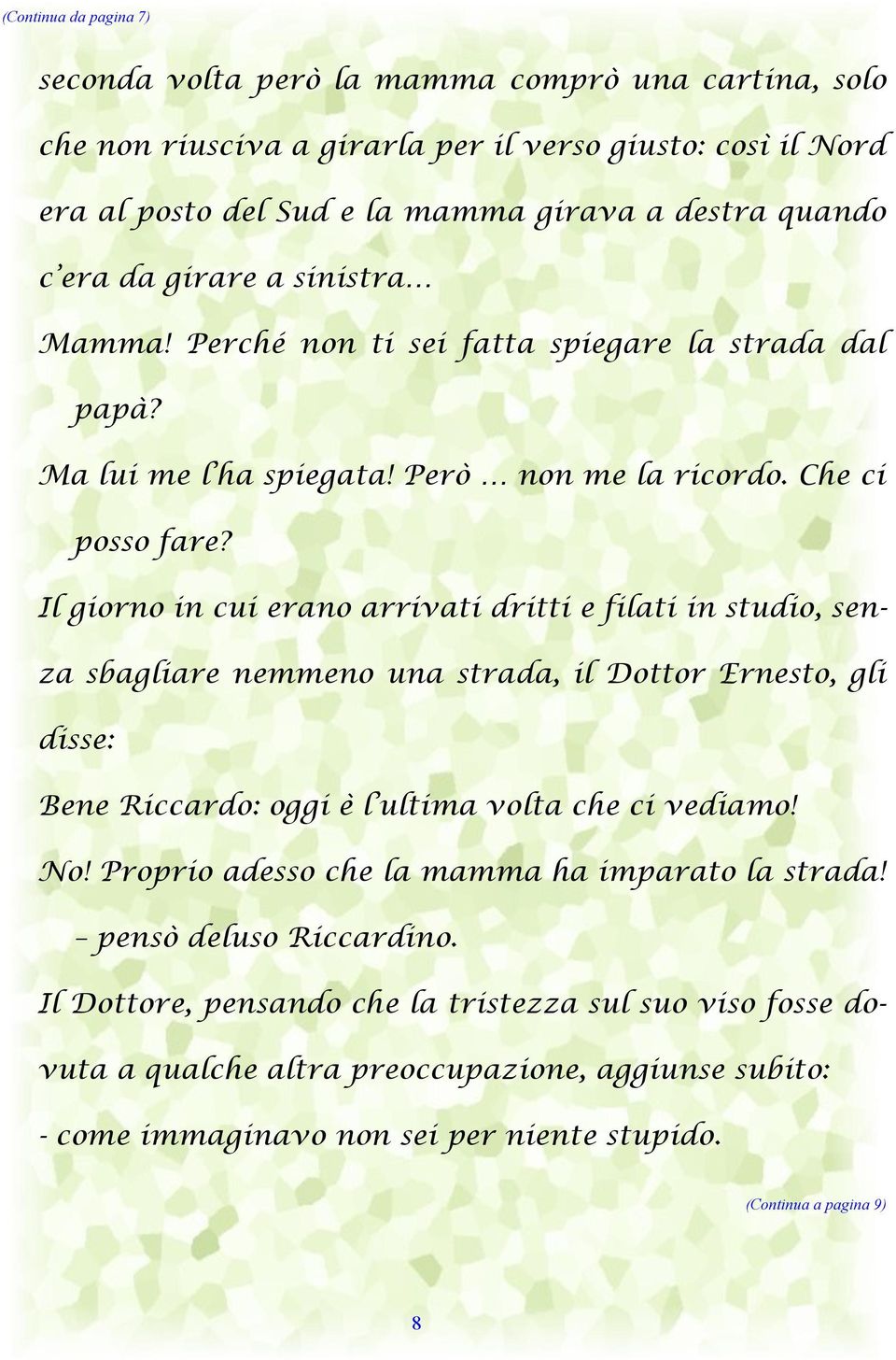 Il giorno in cui erano arrivati dritti e filati in studio, senza sbagliare nemmeno una strada, il Dottor Ernesto, gli disse: Bene Riccardo: oggi è l ultima volta che ci vediamo! No!