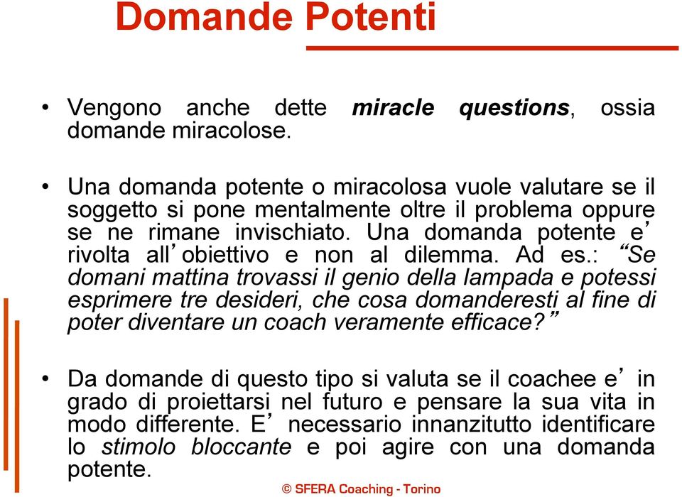 Una domanda potente e rivolta all obiettivo e non al dilemma. Ad es.