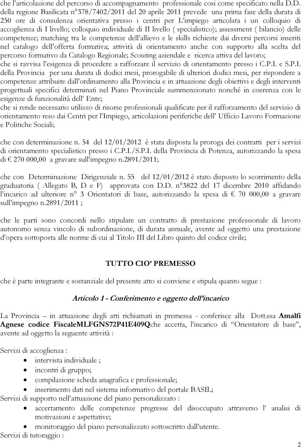 accoglienza di I livello; colloquio individuale di II livello ( specialistico); assessment ( bilancio) delle competenze; matching tra le competenze dell allievo e le skills richieste dai diversi