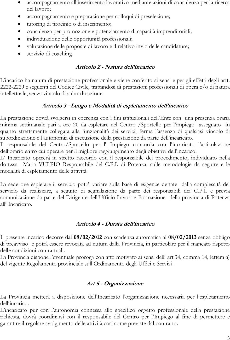 candidature; servizio di coaching. Articolo 2 - Natura dell incarico L incarico ha natura di prestazione professionale e viene conferito ai sensi e per gli effetti degli artt.