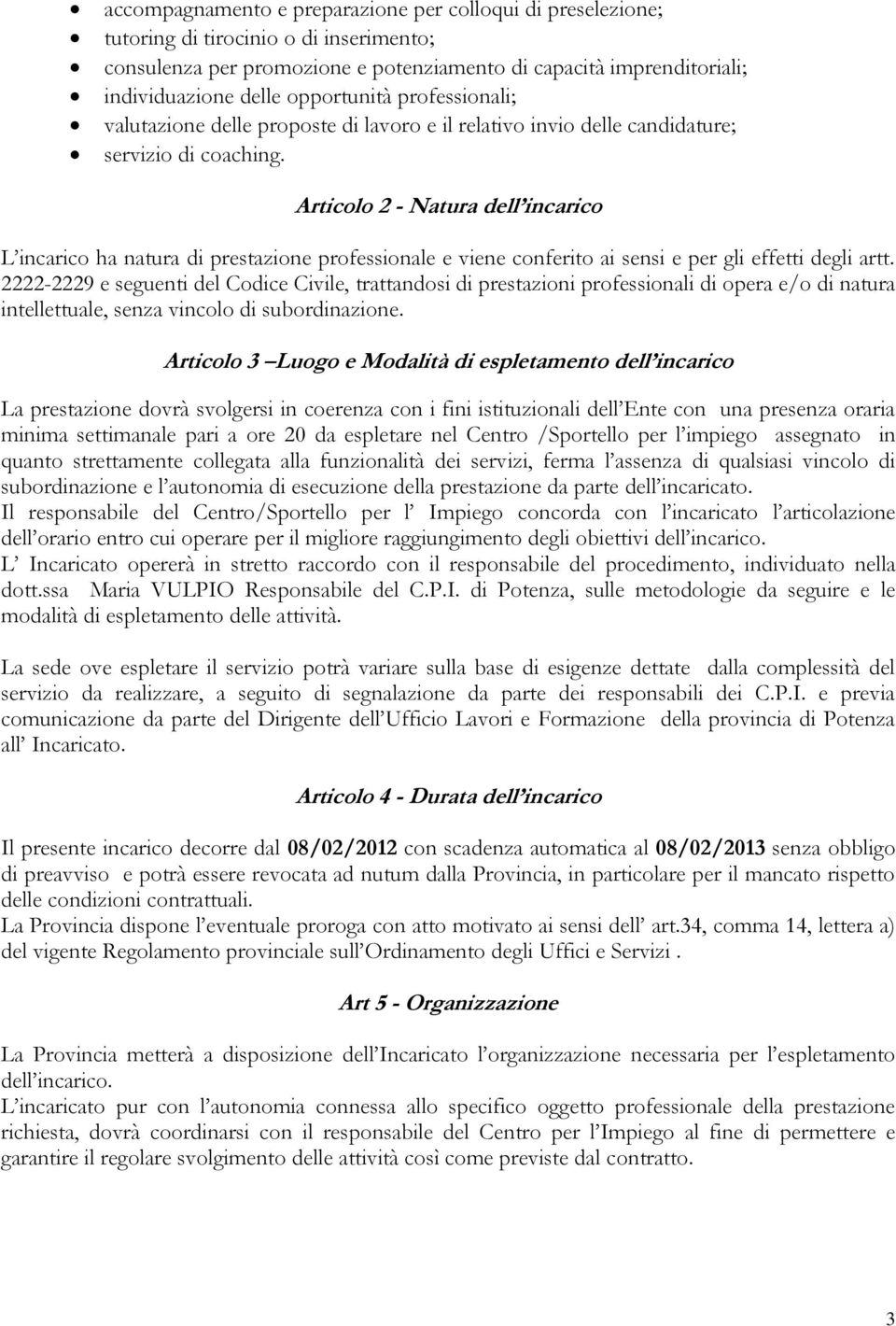 Articolo 2 - Natura dell incarico L incarico ha natura di prestazione professionale e viene conferito ai sensi e per gli effetti degli artt.