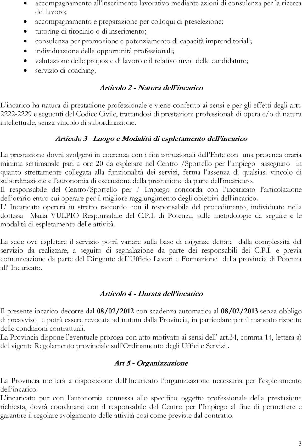 candidature; servizio di coaching. Articolo 2 - Natura dell incarico L incarico ha natura di prestazione professionale e viene conferito ai sensi e per gli effetti degli artt.