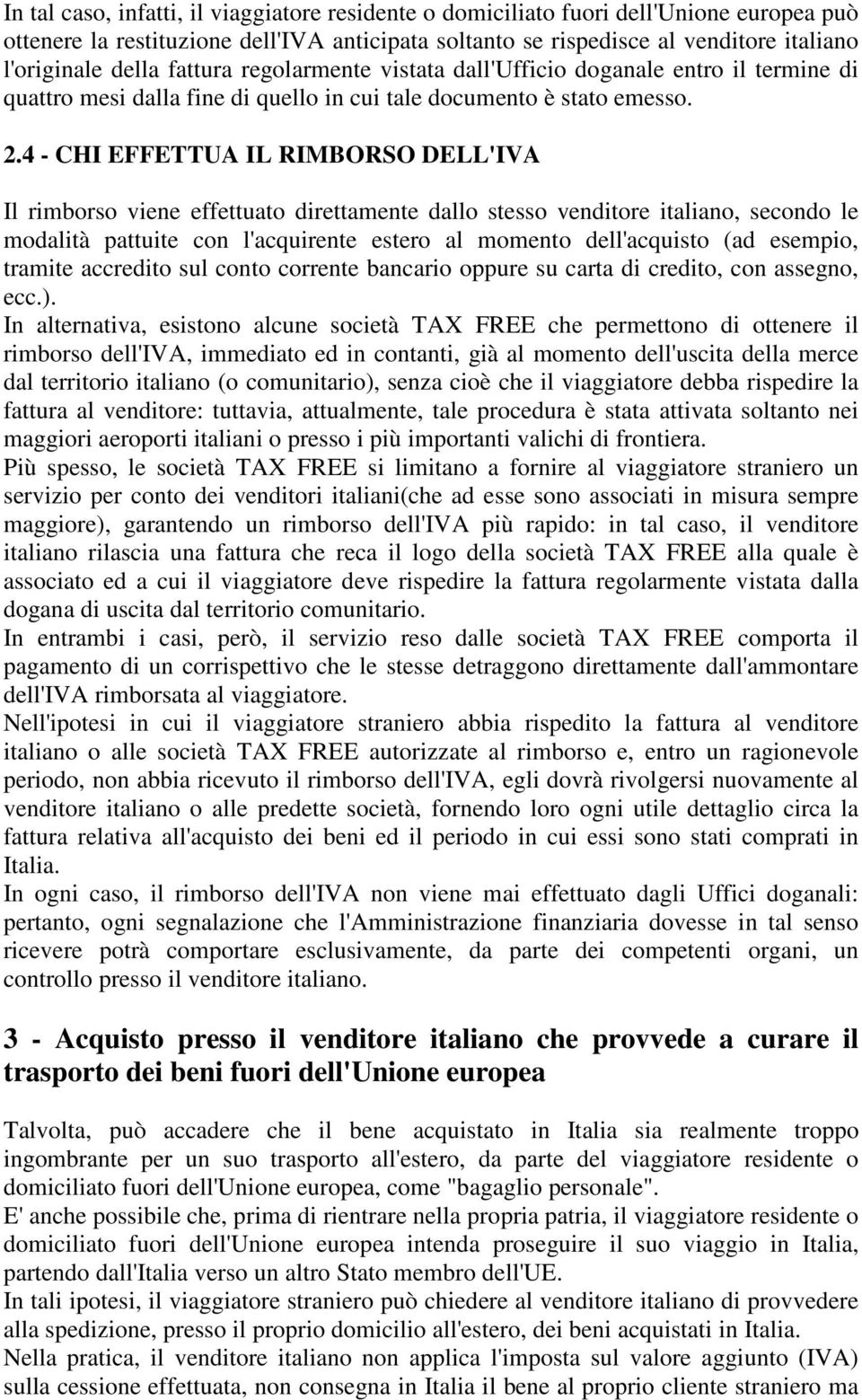 4 - CHI EFFETTUA IL RIMBORSO DELL'IVA Il rimborso viene effettuato direttamente dallo stesso venditore italiano, secondo le modalità pattuite con l'acquirente estero al momento dell'acquisto (ad