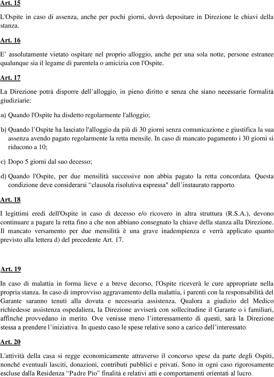 17 La Direzione potrà disporre dell alloggio, in pieno diritto e senza che siano necessarie formalità giudiziarie: a) Quando l'ospite ha disdetto regolarmente l'alloggio; b) Quando l Ospite ha