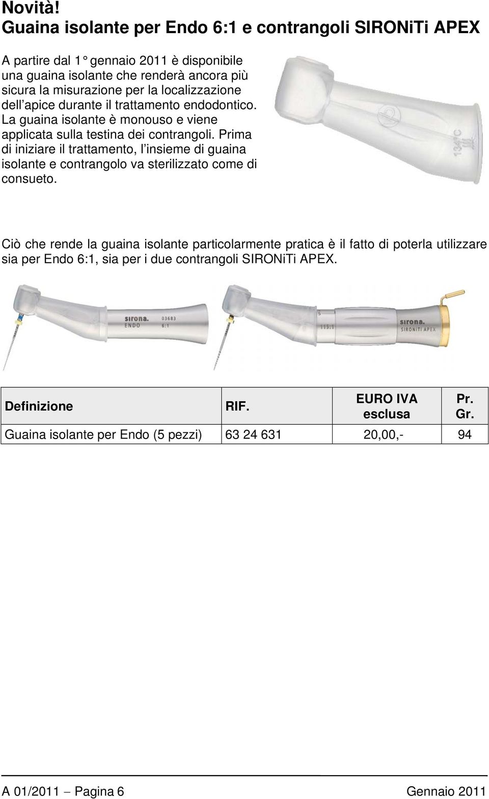 localizzazione dell apice durante il trattamento endodontico. La guaina isolante è monouso e viene applicata sulla testina dei contrangoli.