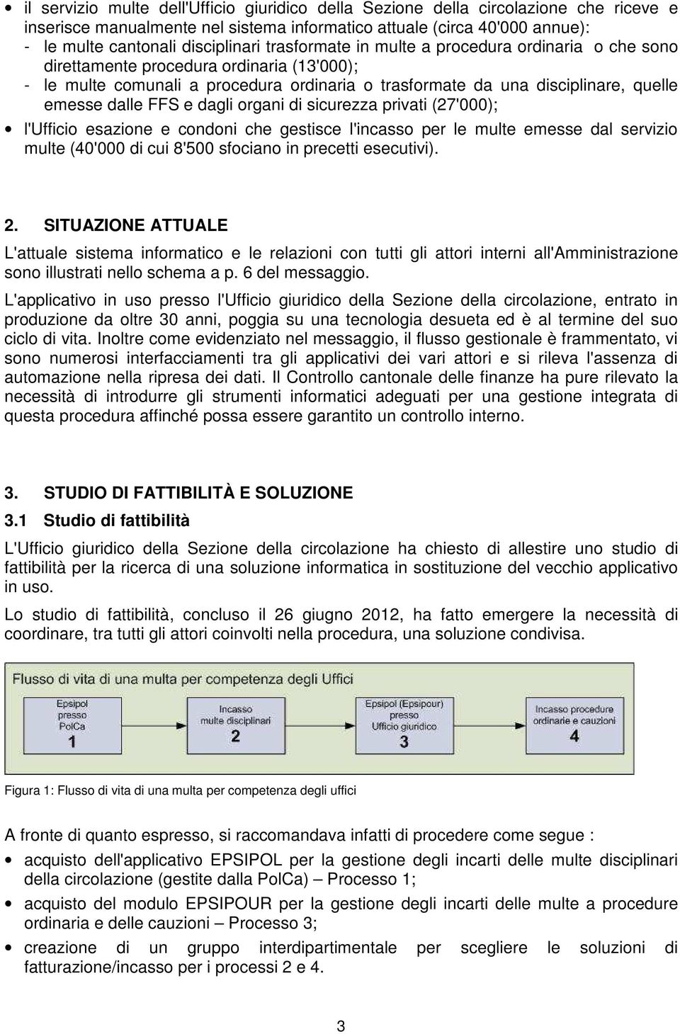 dagli organi di sicurezza privati (27'000); l'ufficio esazione e condoni che gestisce l'incasso per le multe emesse dal servizio multe (40'000 di cui 8'500 sfociano in precetti esecutivi). 2.