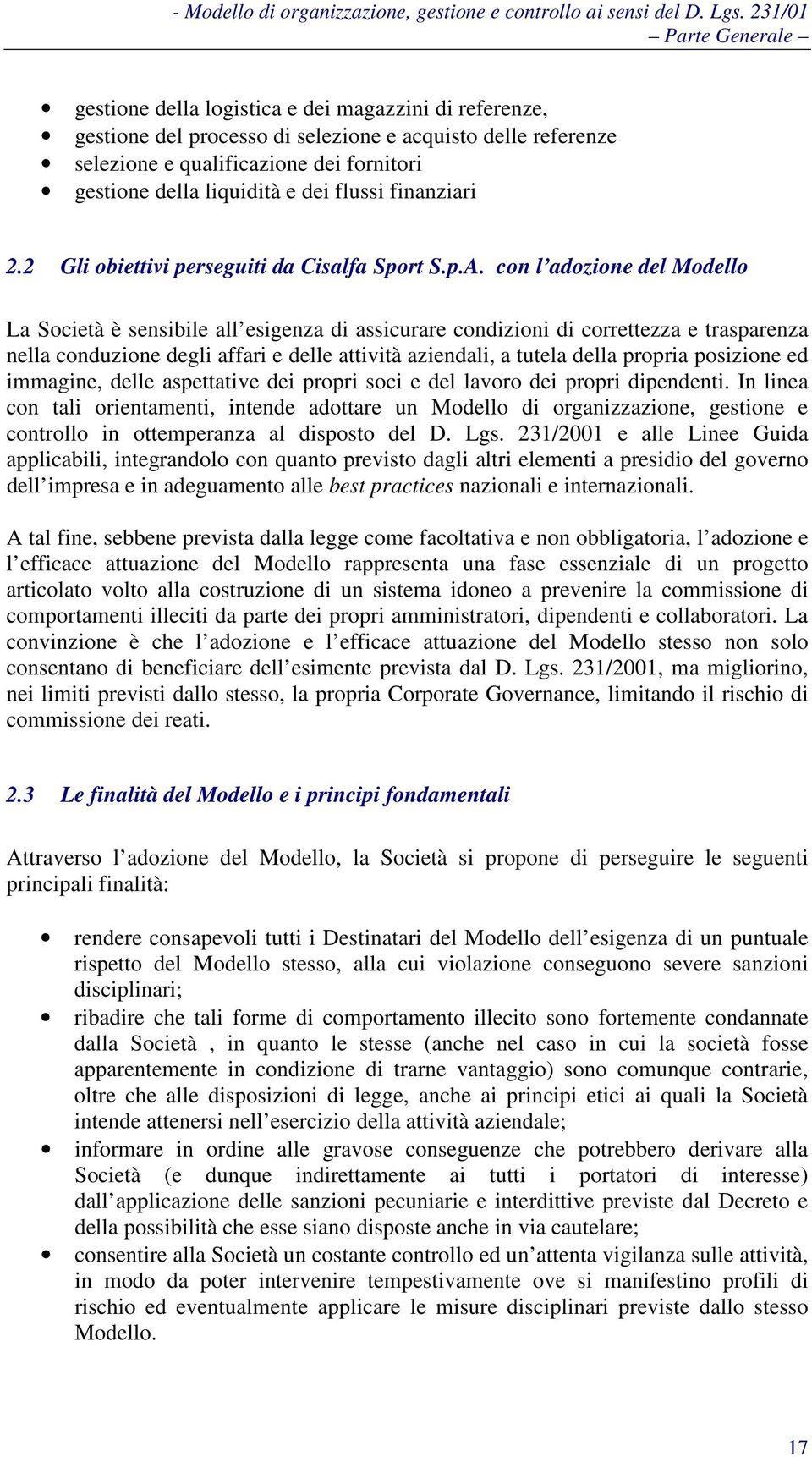 con l adozione del Modello La Società è sensibile all esigenza di assicurare condizioni di correttezza e trasparenza nella conduzione degli affari e delle attività aziendali, a tutela della propria