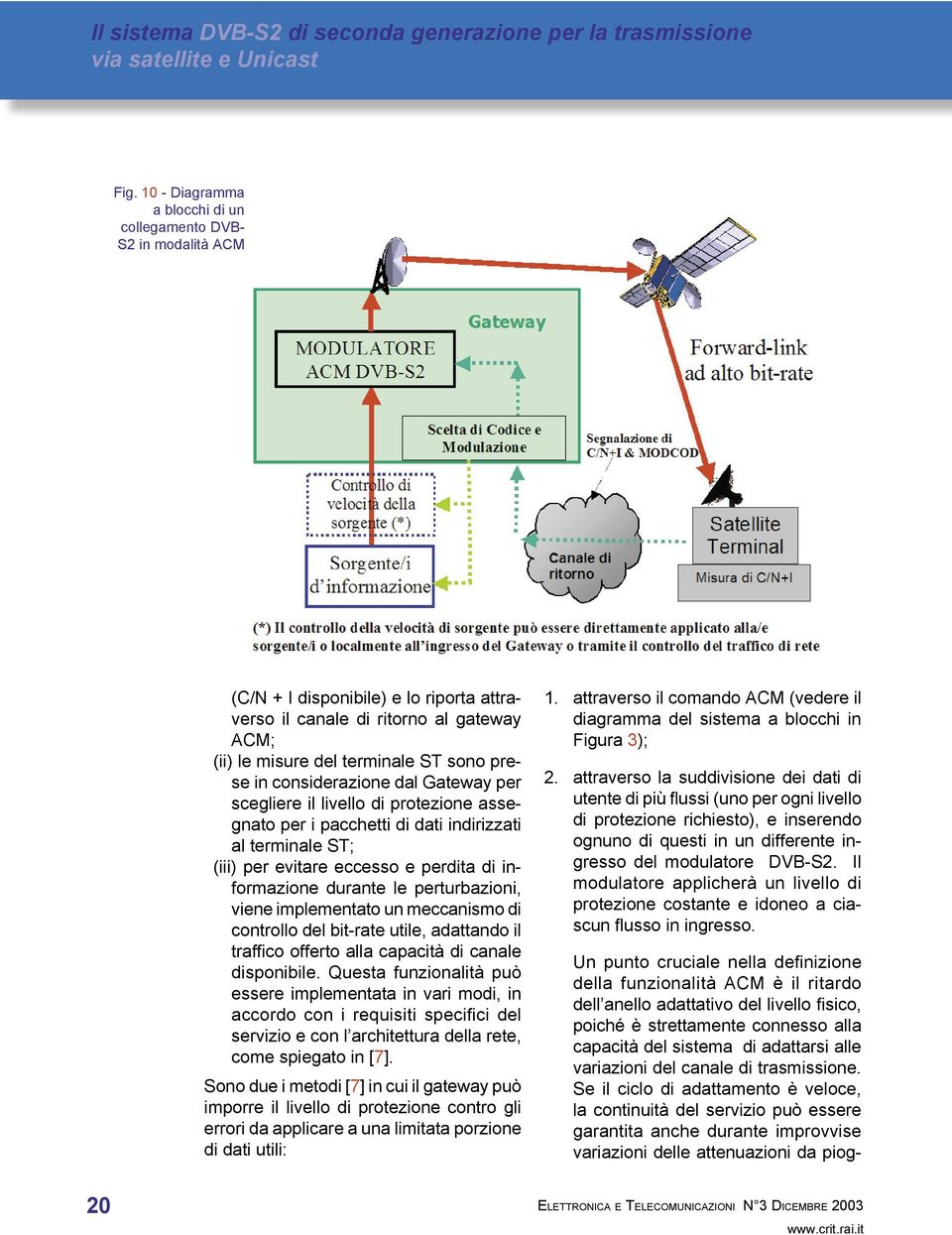 perturbazioni, viene implementato un meccanismo di controllo del bit-rate utile, adattando il traffi co offerto alla capacità di canale disponibile.