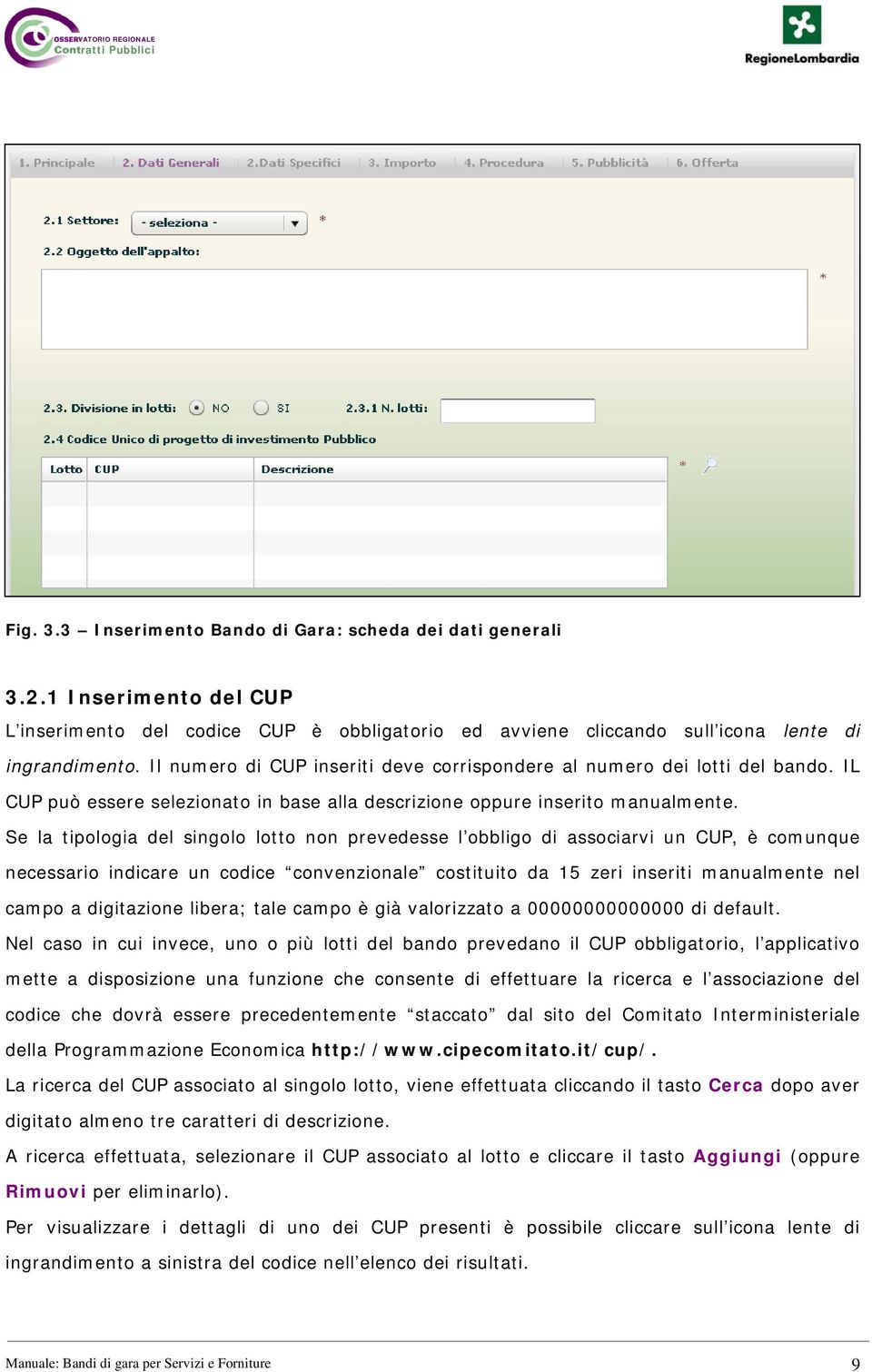 Se la tipologia del singolo lotto non prevedesse l obbligo di associarvi un CUP, è comunque necessario indicare un codice convenzionale costituito da 15 zeri inseriti manualmente nel campo a