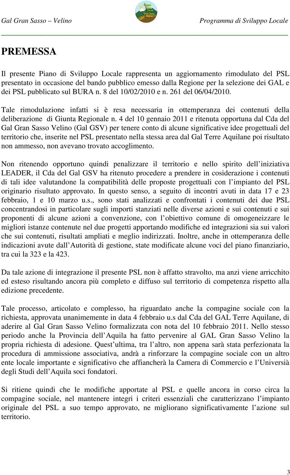 4 del 10 gennaio 2011 e ritenuta opportuna dal Cda del Gal Gran Sasso Velino (Gal GSV) per tenere conto di alcune significative idee progettuali del territorio che, inserite nel PSL presentato nella