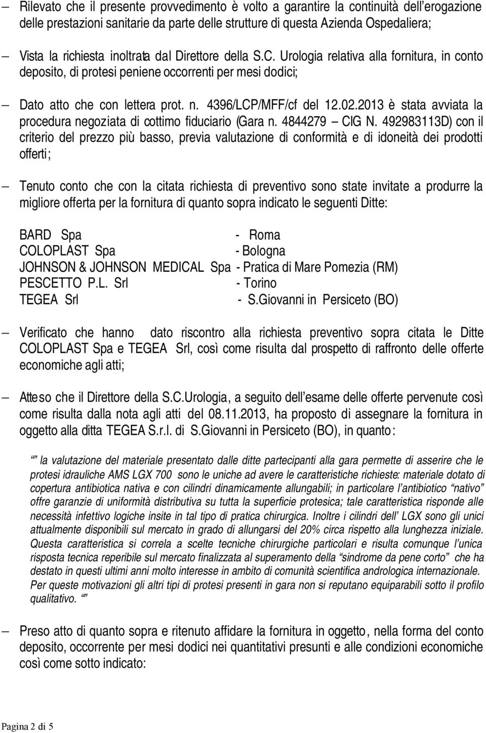 2013 è stata avviata la procedura negoziata di cottimo fiduciario (Gara n. 4844279 CIG N.