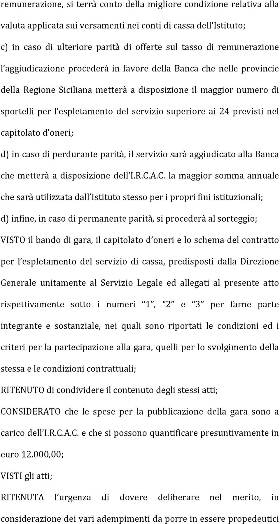 superiore ai 24 previsti nel capitolato d oneri; d) in caso di perdurante parità, il servizio sarà aggiudicato alla Banca che metterà a disposizione dell I.R.C.