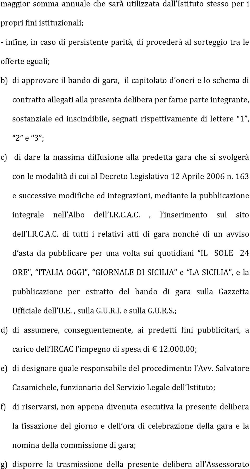 c) di dare la massima diffusione alla predetta gara che si svolgerà con le modalità di cui al Decreto Legislativo 12 Aprile 2006 n.