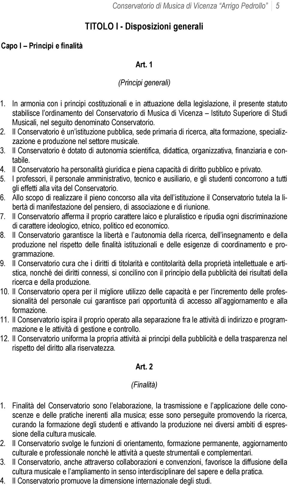 nel seguito denominato Conservatorio. 2. Il Conservatorio è un istituzione pubblica, sede primaria di ricerca, alta formazione, specializzazione e produzione nel settore musicale. 3.