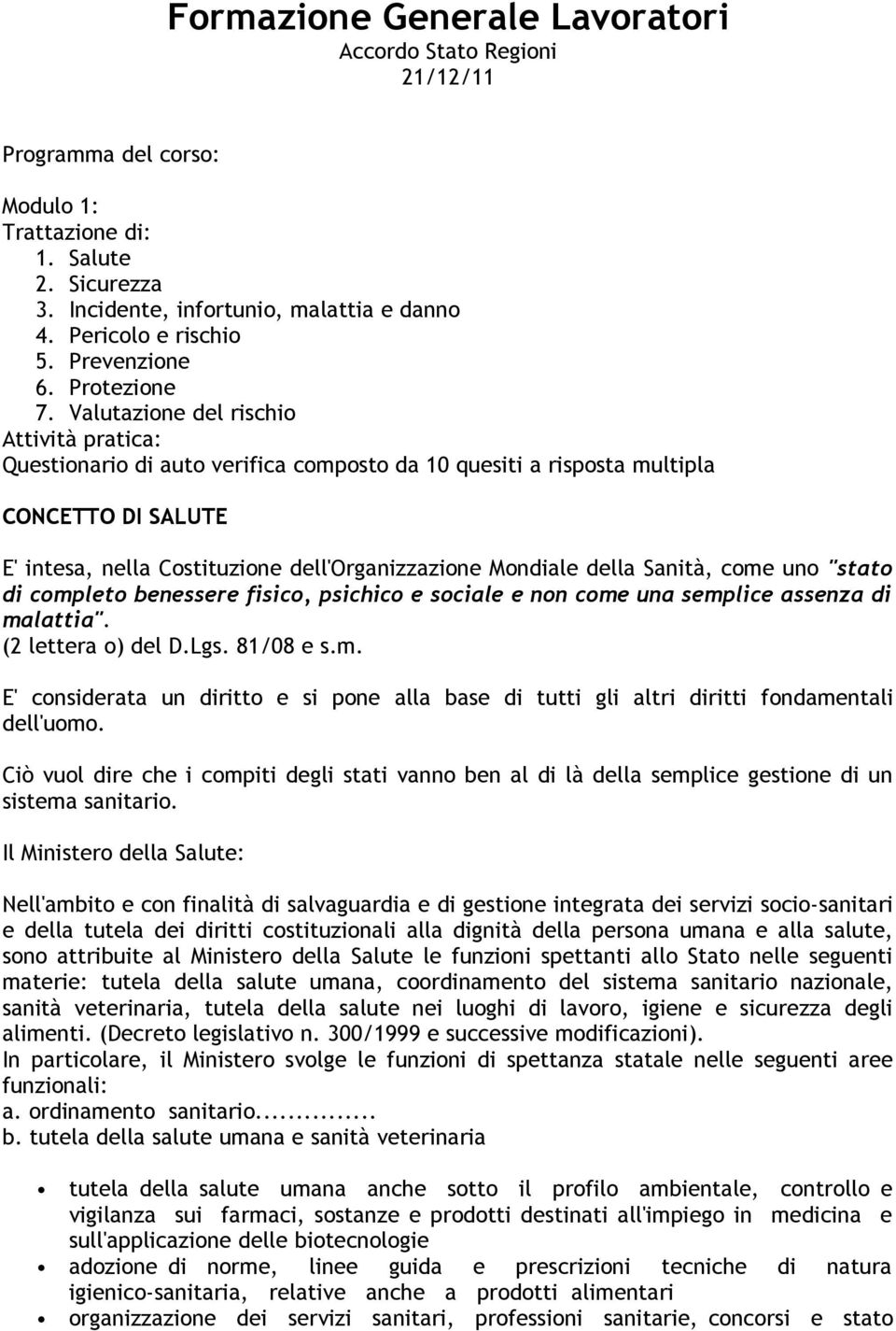 Valutazione del rischio Attività pratica: Questionario di auto verifica composto da 10 quesiti a risposta multipla CONCETTO DI SALUTE E' intesa, nella Costituzione dell'organizzazione Mondiale della