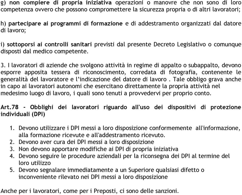 I lavoratori di aziende che svolgono attività in regime di appalto o subappalto, devono esporre apposita tessera di riconoscimento, corredata di fotografia, contenente le generalità del lavoratore e