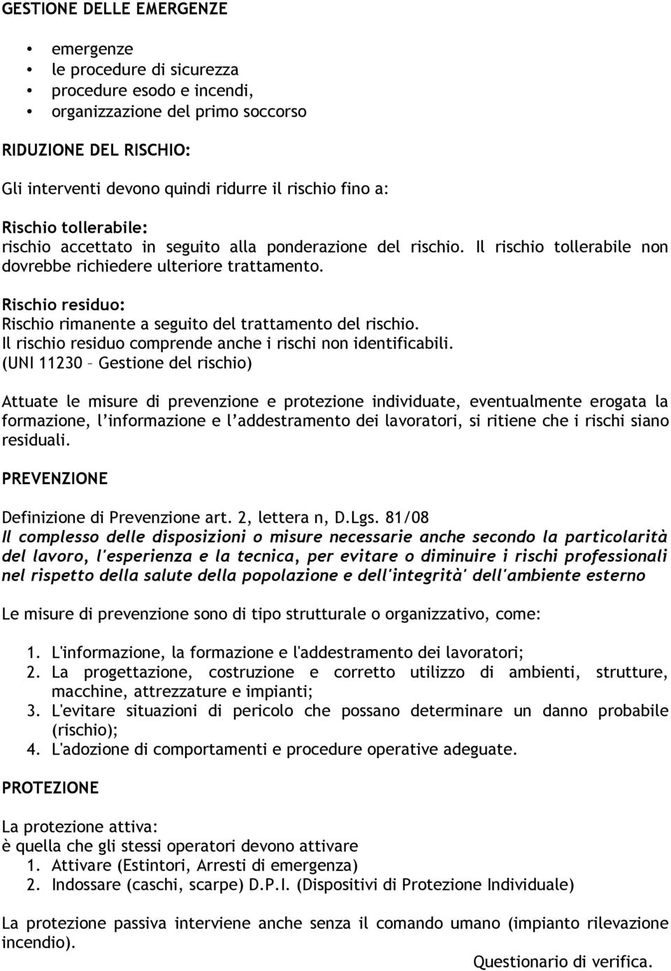 Rischio residuo: Rischio rimanente a seguito del trattamento del rischio. Il rischio residuo comprende anche i rischi non identificabili.