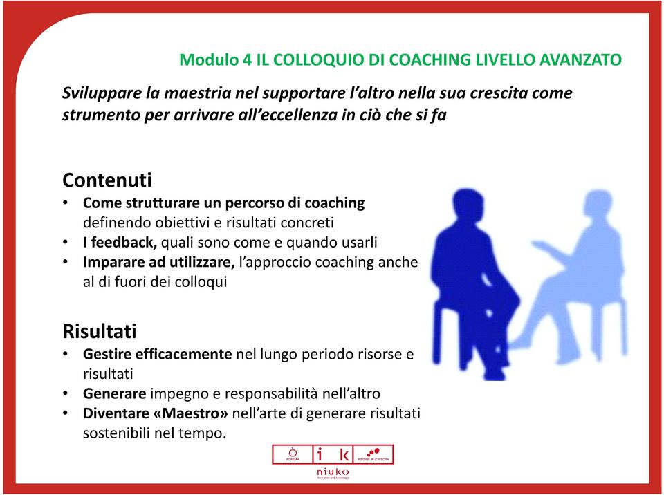 sono come e quando usarli Imparare ad utilizzare, l approccio coachinganche al di fuori dei colloqui Risultati Gestire efficacemente nel lungo