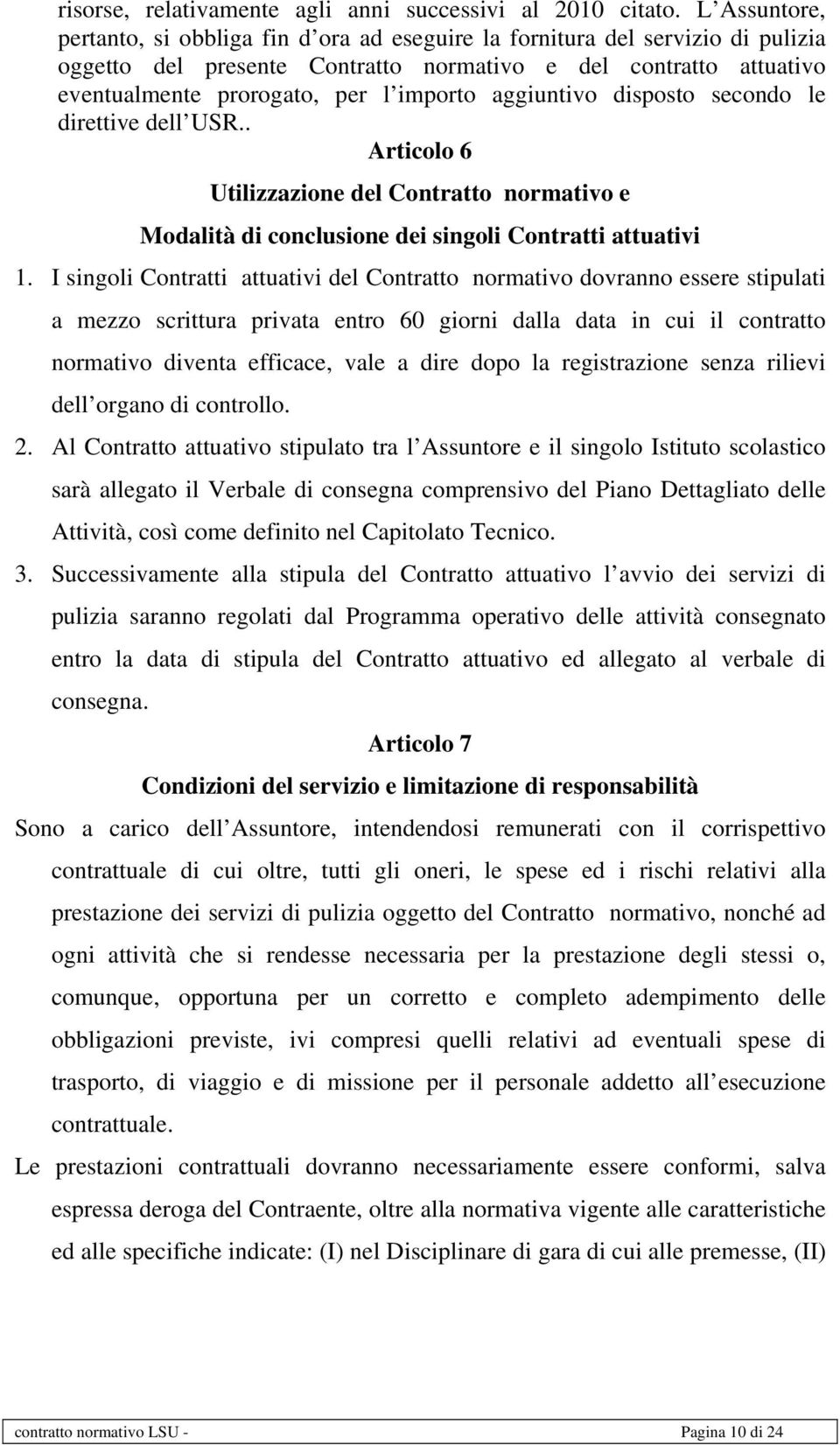 aggiuntivo disposto secondo le direttive dell USR.. Articolo 6 Utilizzazione del Contratto normativo e Modalità di conclusione dei singoli Contratti attuativi 1.