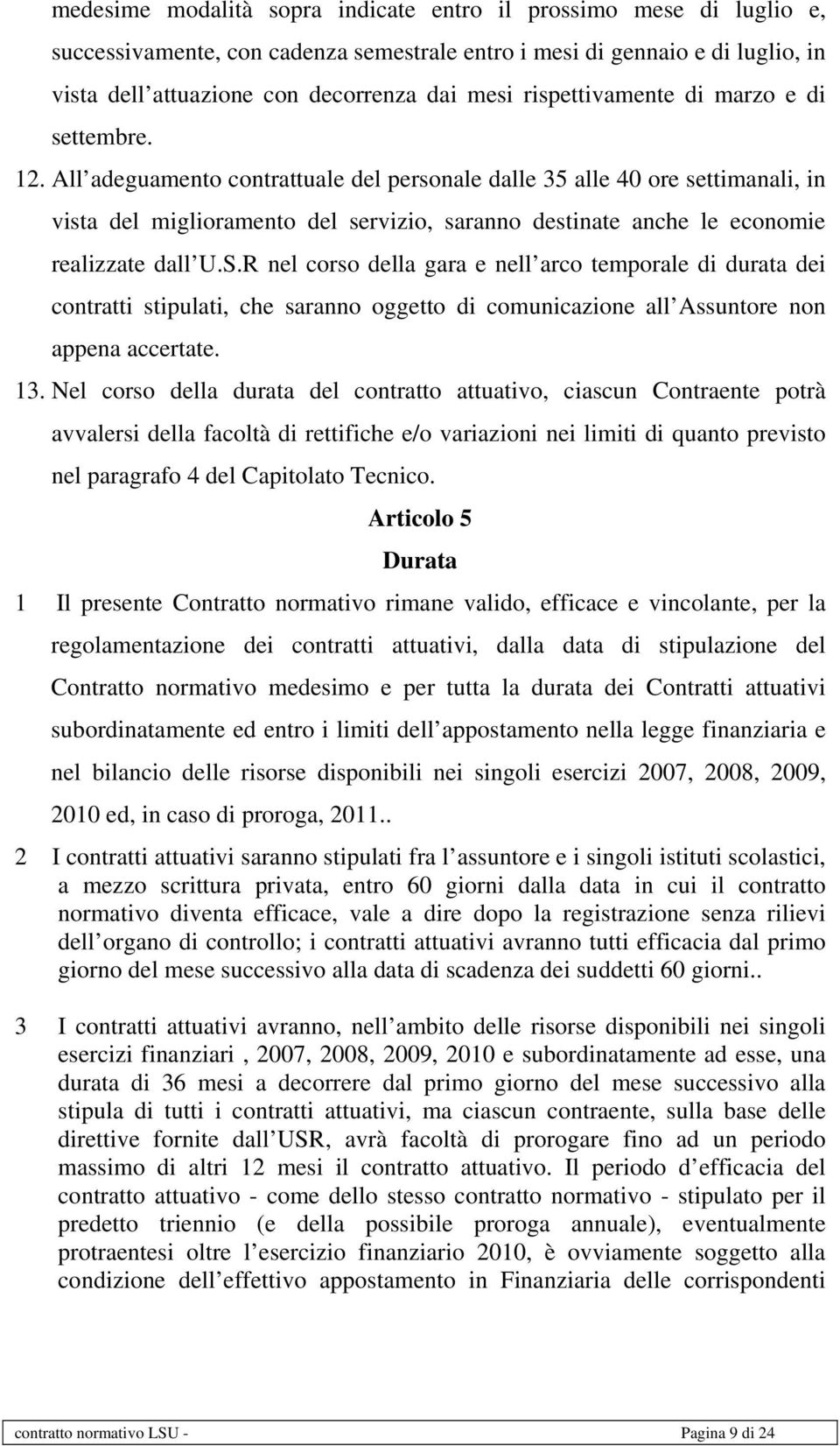 All adeguamento contrattuale del personale dalle 35 alle 40 ore settimanali, in vista del miglioramento del servizio, saranno destinate anche le economie realizzate dall U.S.