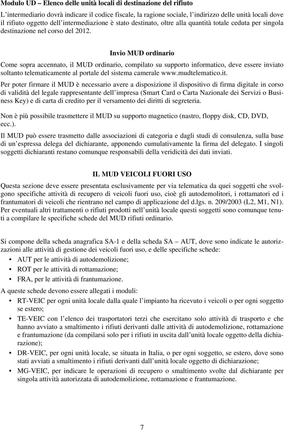 Invio MUD ordinario Come sopra accennato, il MUD ordinario, compilato su supporto informatico, deve essere inviato soltanto telematicamente al portale del sistema camerale www.mudtelematico.it.