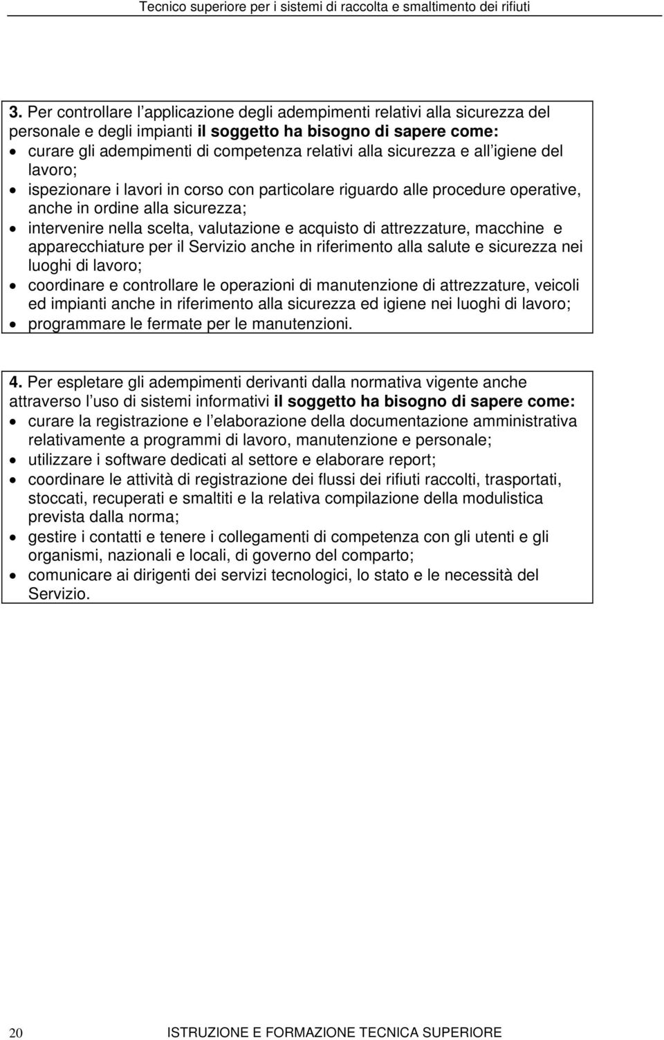 attrezzature, macchine e apparecchiature per il Servizio anche in riferimento alla salute e sicurezza nei luoghi di lavoro; coordinare e controllare le operazioni di manutenzione di attrezzature,