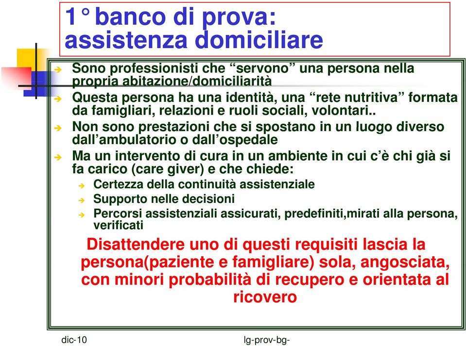 . Non sono prestazioni che si spostano in un luogo diverso dall ambulatorio o dall ospedale Ma un intervento di cura in un ambiente in cui c è chi già si fa carico (care giver) e