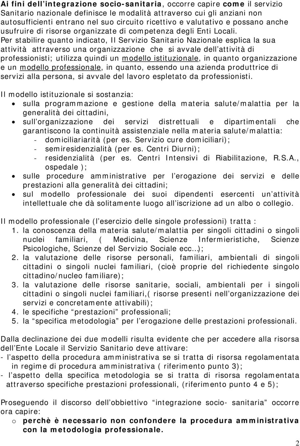 Per stabilire quanto indicato, Il Servizio Sanitario Nazionale esplica la sua attività attraverso una organizzazione che si avvale dell attività di professionisti; utilizza quindi un modello