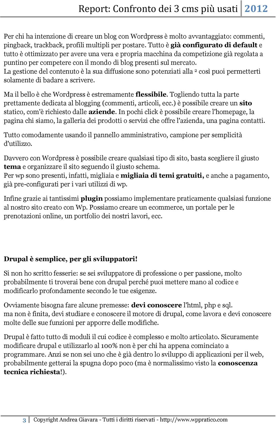 La gestione del contenuto è la sua diffusione sono potenziati alla 2 così puoi permetterti solamente di badare a scrivere. Ma il bello è che Wordpress è estremamente flessibile.