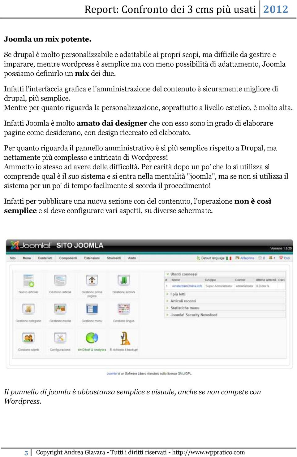 mix dei due. Infatti l'interfaccia grafica e l'amministrazione del contenuto è sicuramente migliore di drupal, più semplice.