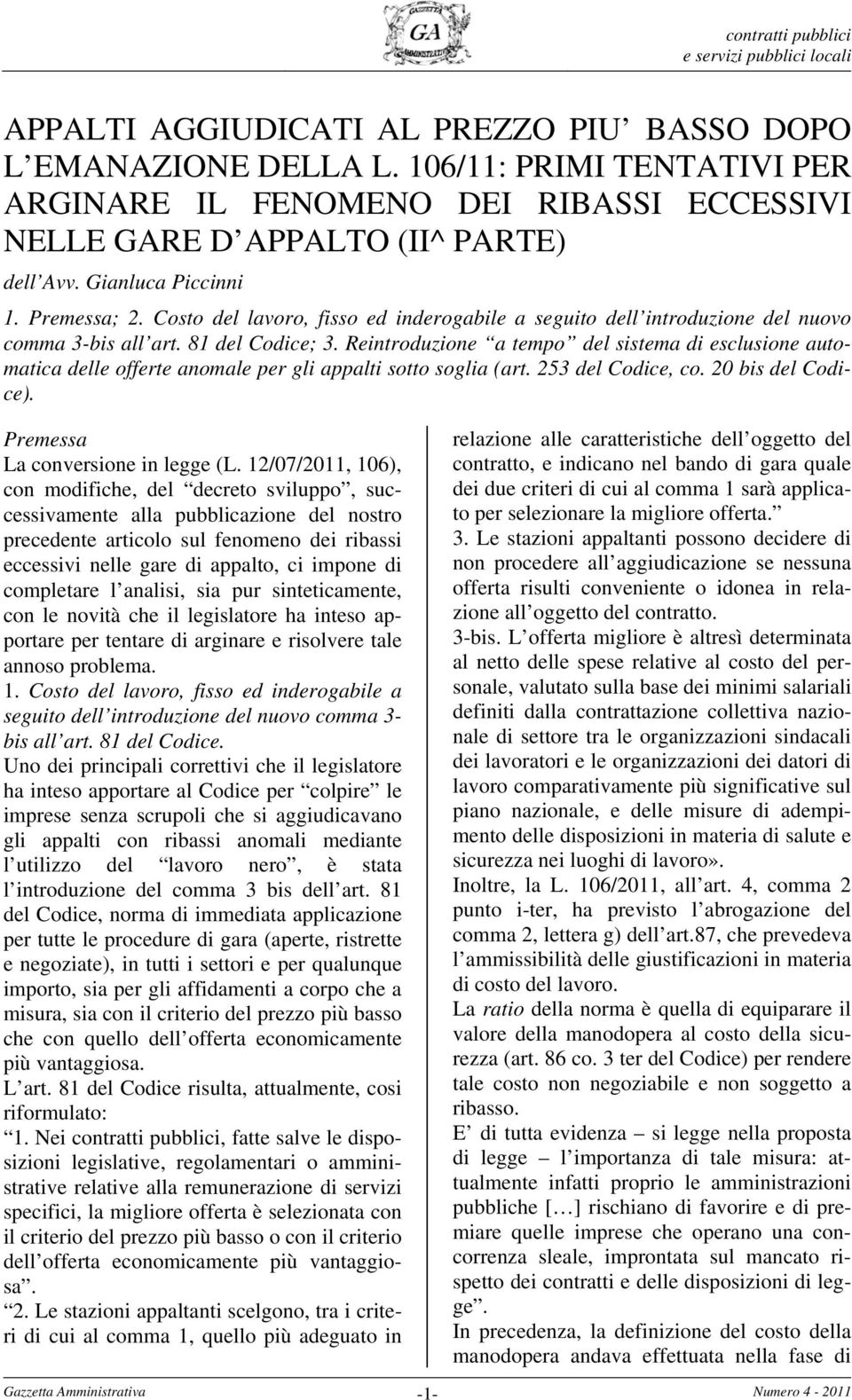 Reintroduzione a tempo del sistema di esclusione automatica delle offerte anomale per gli appalti sotto soglia (art. 253 del Codice, co. 20 bis del Codice). Premessa La conversione in legge (L.