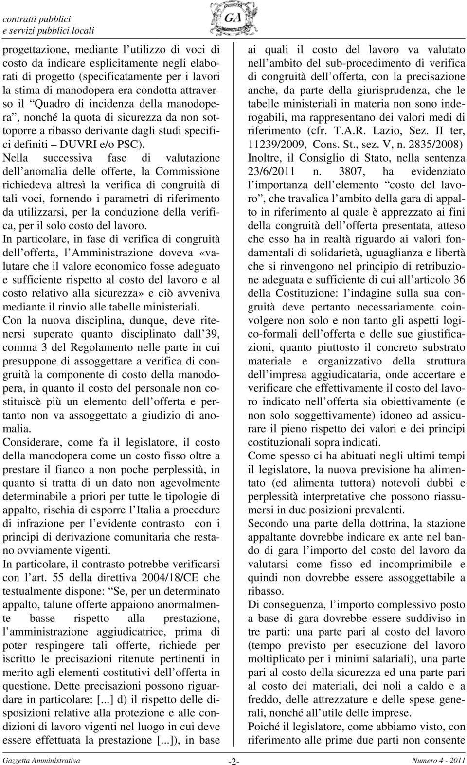 Nella successiva fase di valutazione dell anomalia delle offerte, la Commissione richiedeva altresì la verifica di congruità di tali voci, fornendo i parametri di riferimento da utilizzarsi, per la