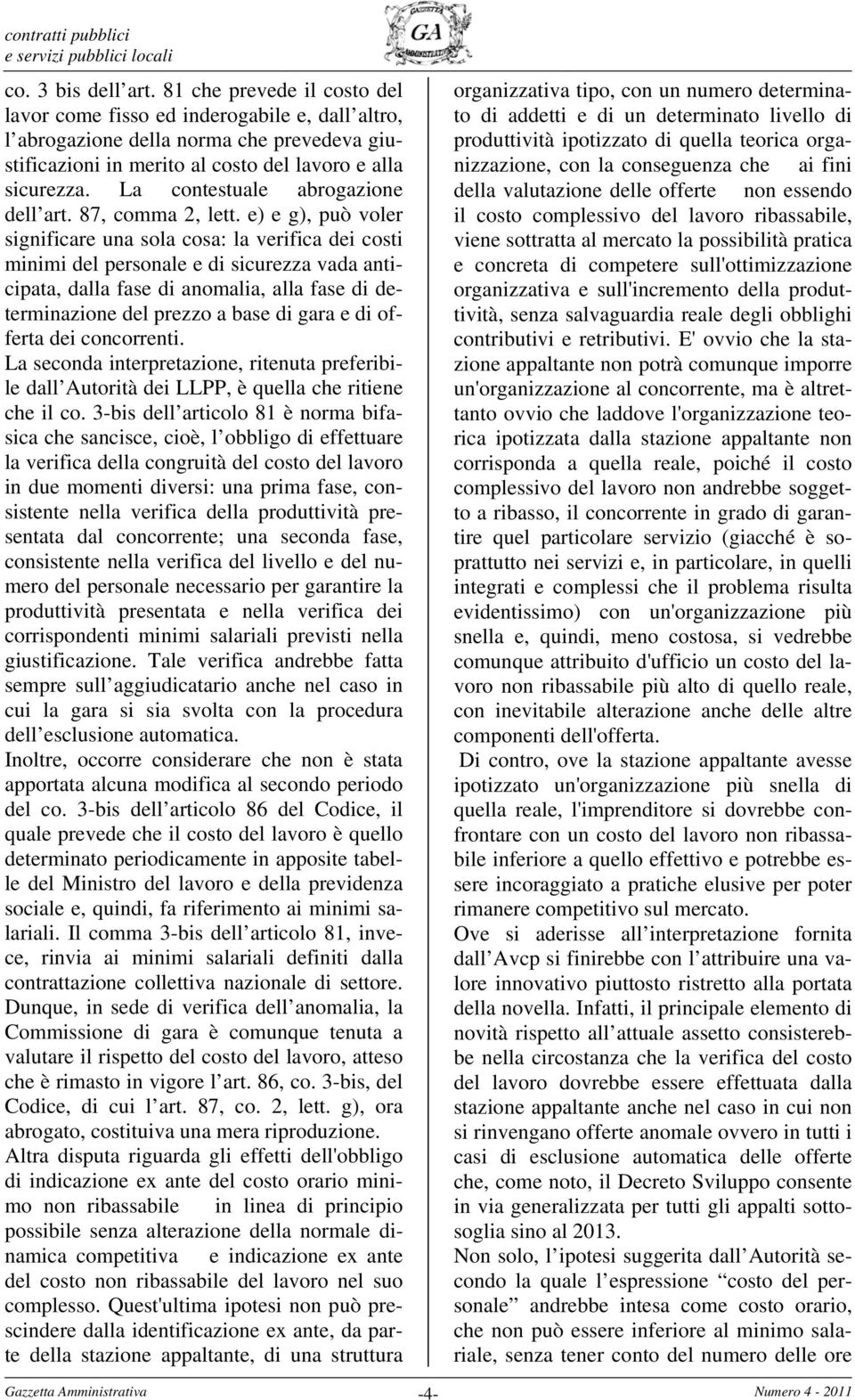 e) e g), può voler significare una sola cosa: la verifica dei costi minimi del personale e di sicurezza vada anticipata, dalla fase di anomalia, alla fase di determinazione del prezzo a base di gara