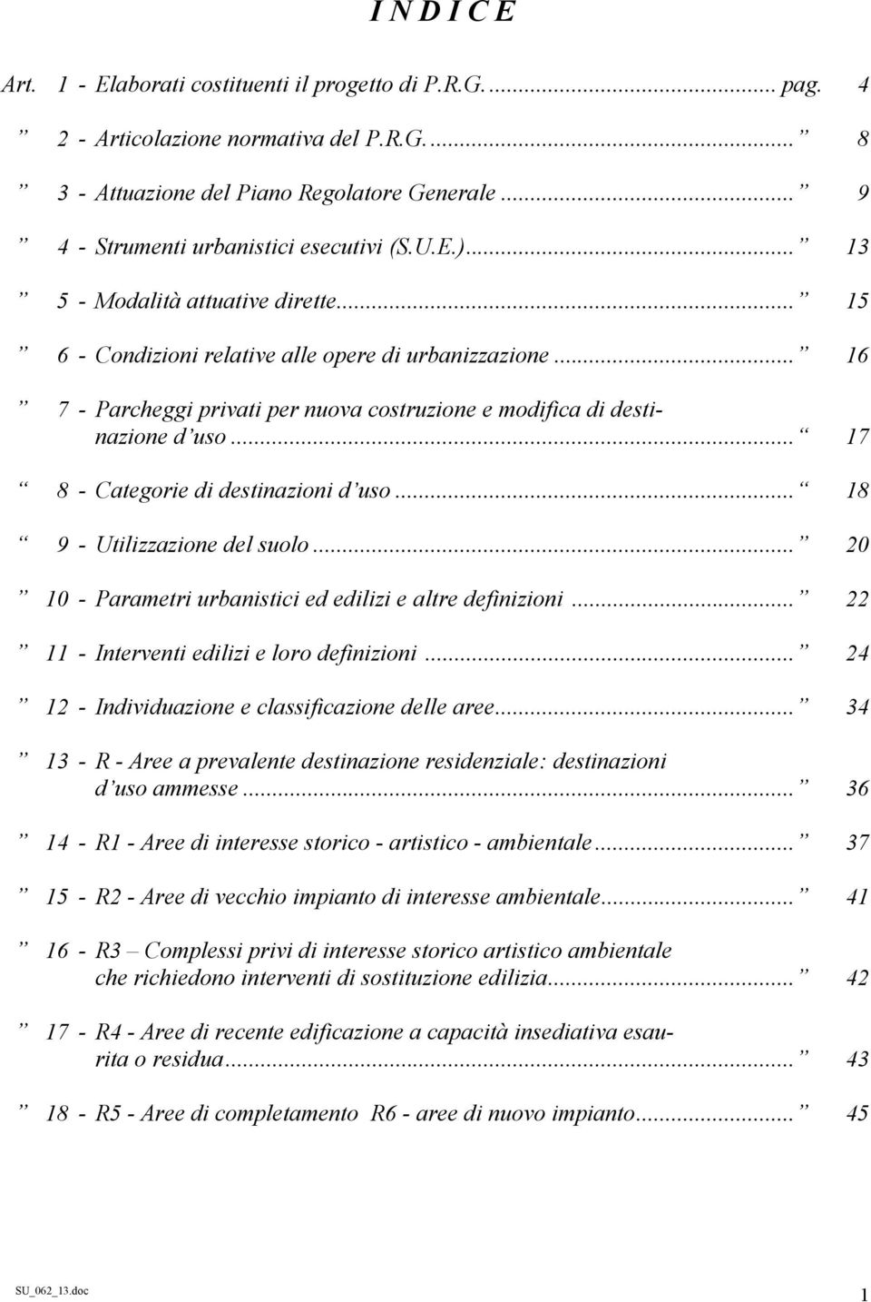 .. 16 7 - Parcheggi privati per nuova costruzione e modifica di destinazione d uso... 17 8 - Categorie di destinazioni d uso... 18 9 - Utilizzazione del suolo.