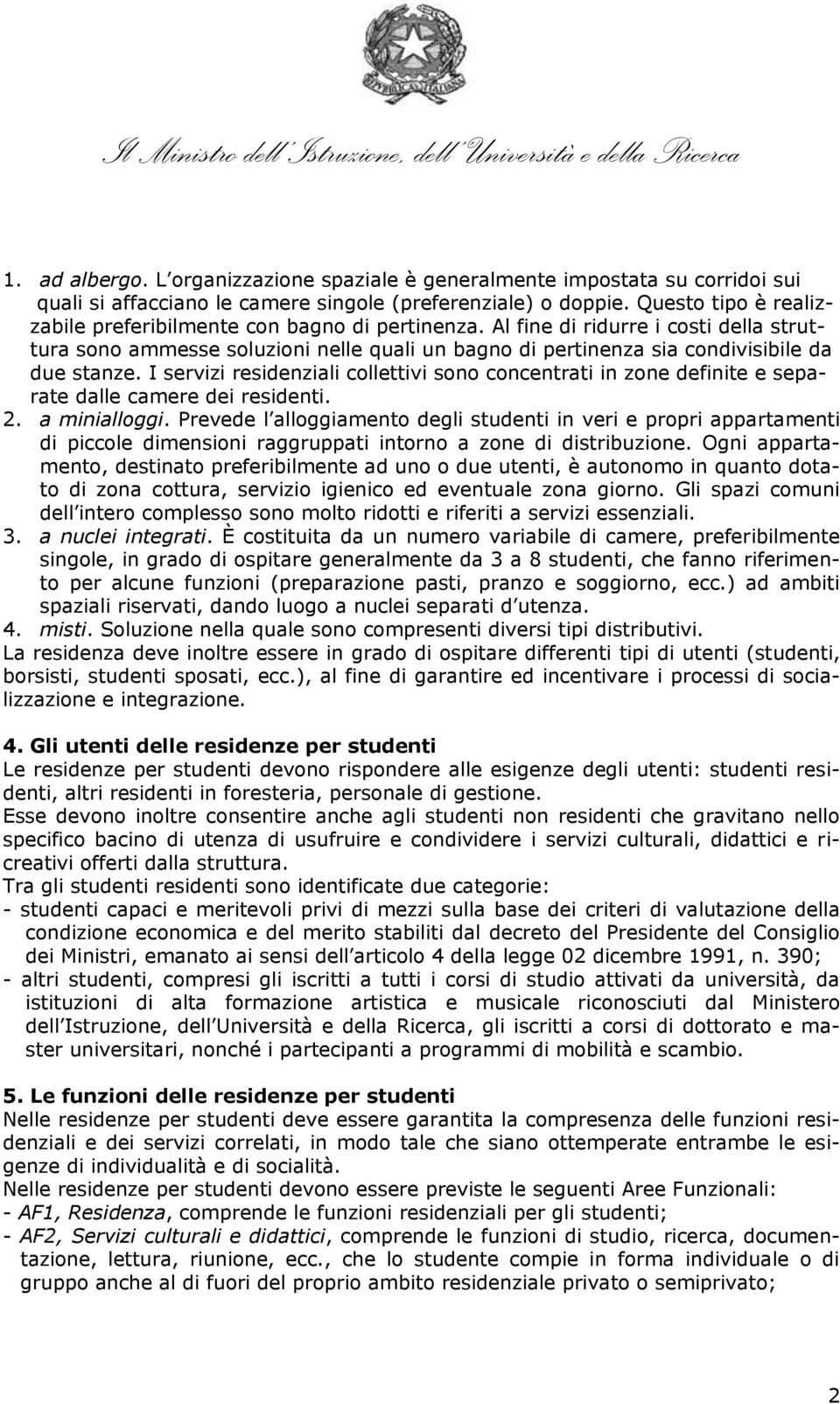 Al fine di ridurre i costi della struttura sono ammesse soluzioni nelle quali un bagno di pertinenza sia condivisibile da due stanze.