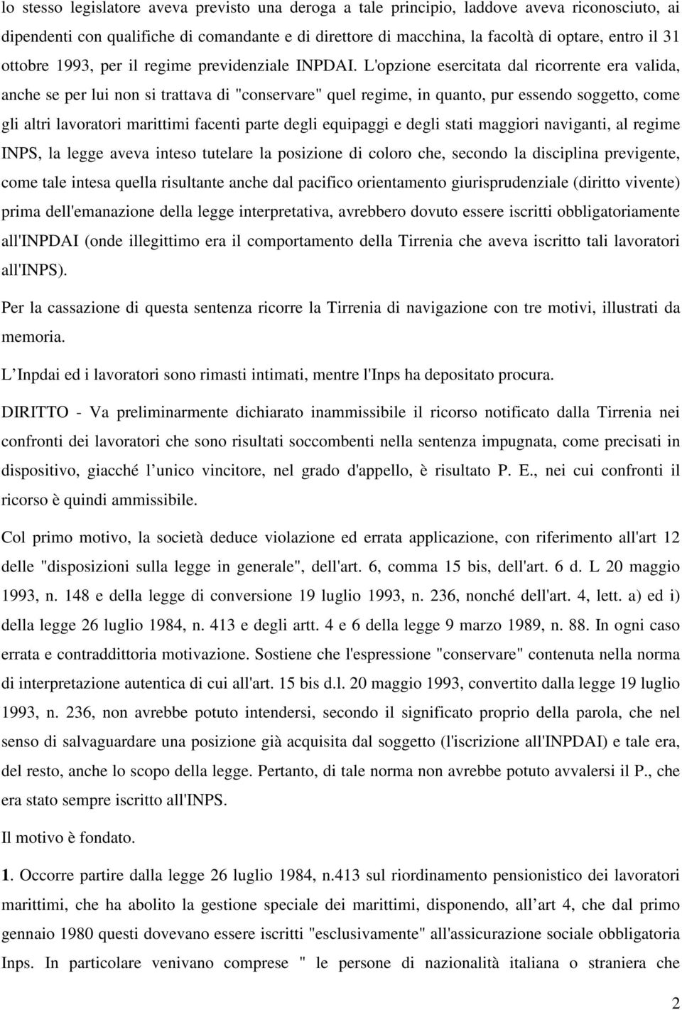 L'opzione esercitata dal ricorrente era valida, anche se per lui non si trattava di "conservare" quel regime, in quanto, pur essendo soggetto, come gli altri lavoratori marittimi facenti parte degli