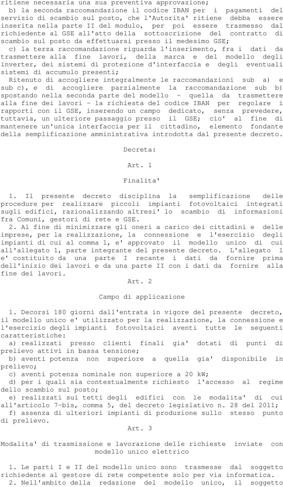 raccomandazione riguarda l'inserimento, fra i dati da trasmettere alla fine lavori, della marca e del modello degli inverter, dei sistemi di protezione d'interfaccia e degli eventuali sistemi di