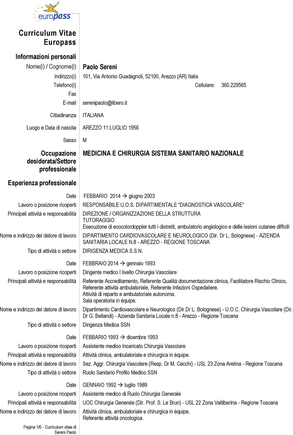 it Cittadinanza ITALIANA Luogo e Data di nascita AREZZO 11 LUGLIO 1956 Sesso Occupazione desiderata/settore professionale M MEDICINA E CHIRURGIA SISTEMA SANITARIO NAZIONALE Esperienza professionale