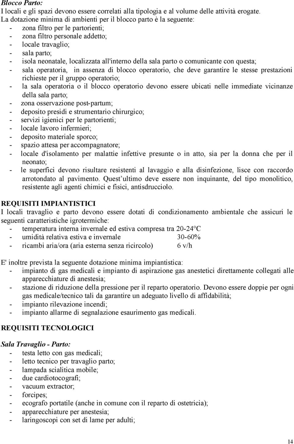 all'interno della sala parto o comunicante con questa; - sala operatoria, in assenza di blocco operatorio, che deve garantire le stesse prestazioni richieste per il gruppo operatorio; - la sala