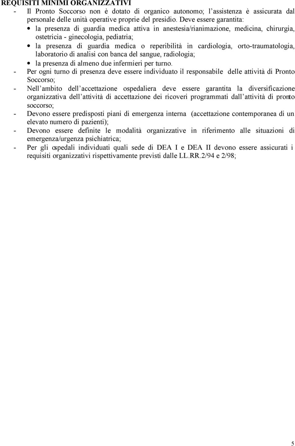 cardiologia, orto-traumatologia, laboratorio di analisi con banca del sangue, radiologia; la presenza di almeno due infermieri per turno.