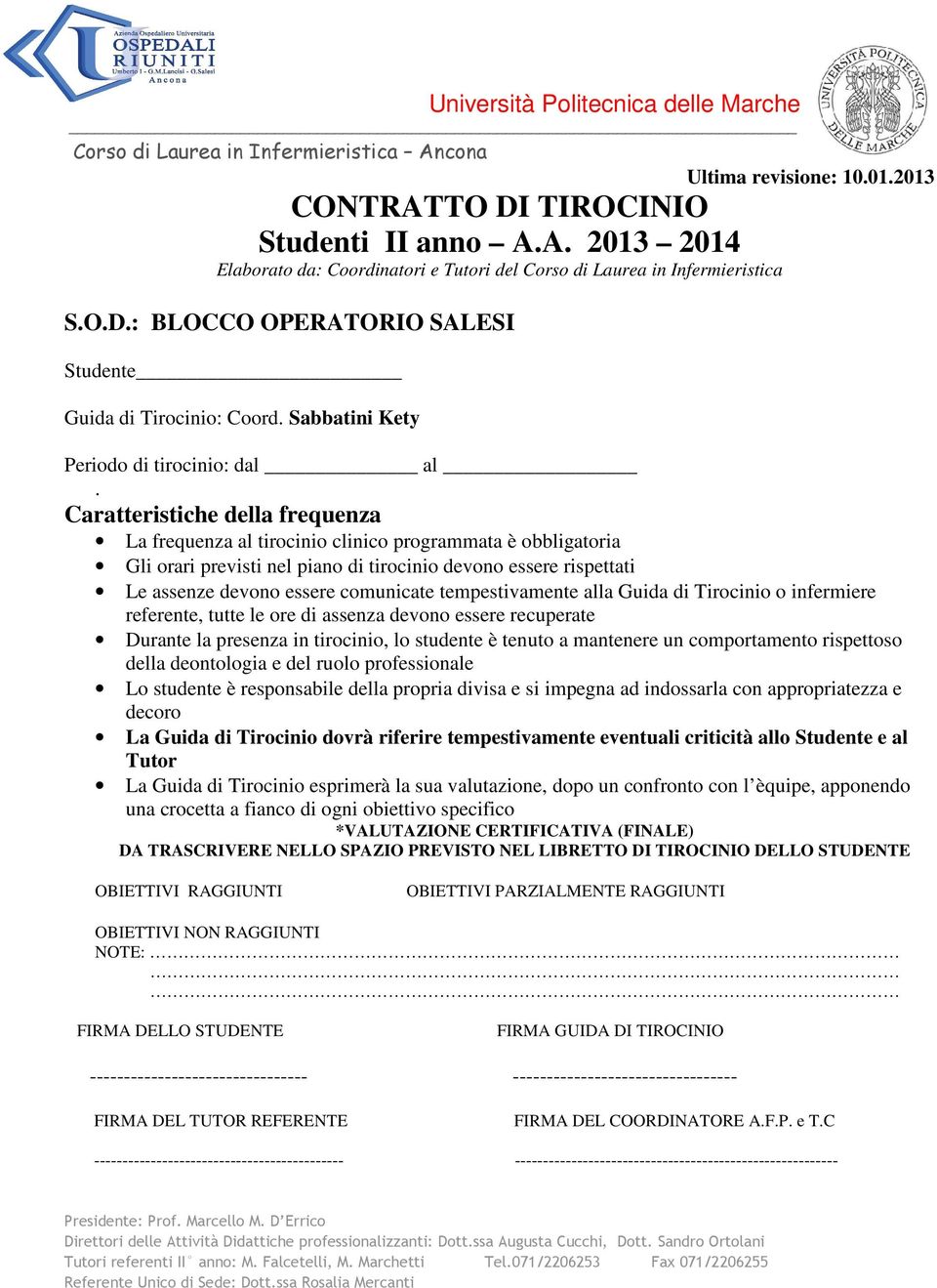 Caratteristiche della frequenza La frequenza al tirocinio clinico programmata è obbligatoria Gli orari previsti nel piano di tirocinio devono essere rispettati Le assenze devono essere comunicate