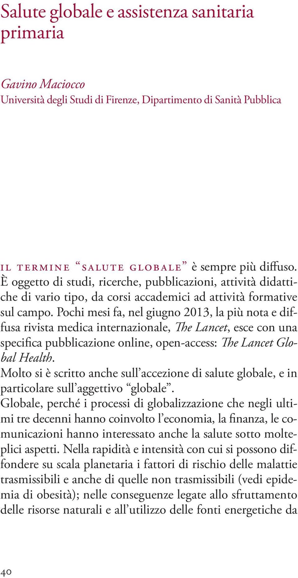 pochi mesi fa, nel giugno 2013, la più nota e diffusa rivista medica internazionale, e Lancet, esce con una specifica pubblicazione online, open-access: e Lancet Global Health.