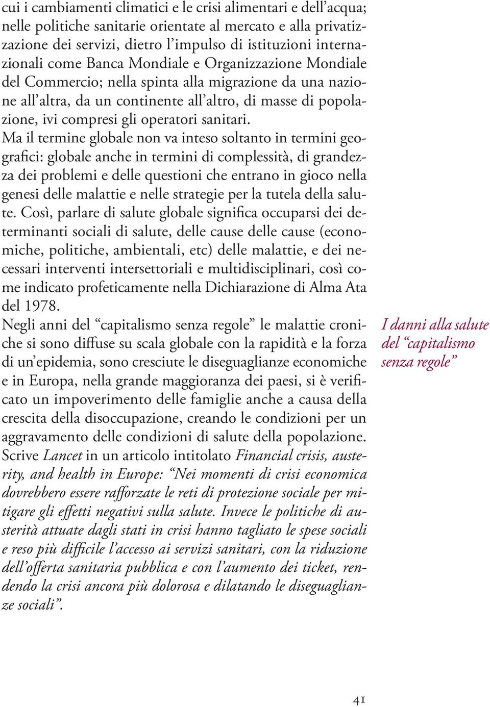 ma il termine globale non va inteso soltanto in termini geografici: globale anche in termini di complessità, di grandezza dei problemi e delle questioni che entrano in gioco nella genesi delle