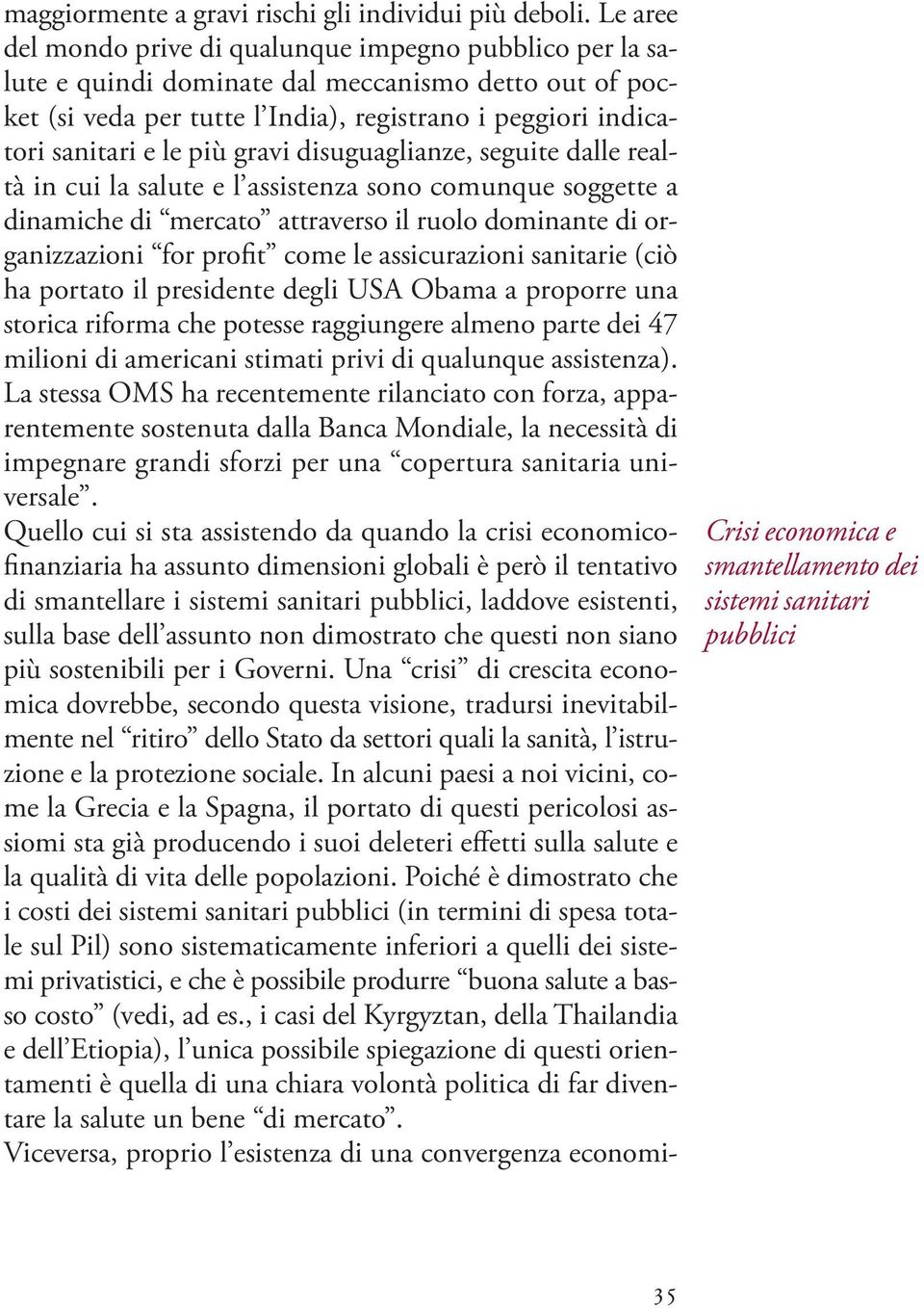 più gravi disuguaglianze, seguite dalle realtà in cui la salute e l assistenza sono comunque soggette a dinamiche di mercato attraverso il ruolo dominante di organizzazioni for profit come le