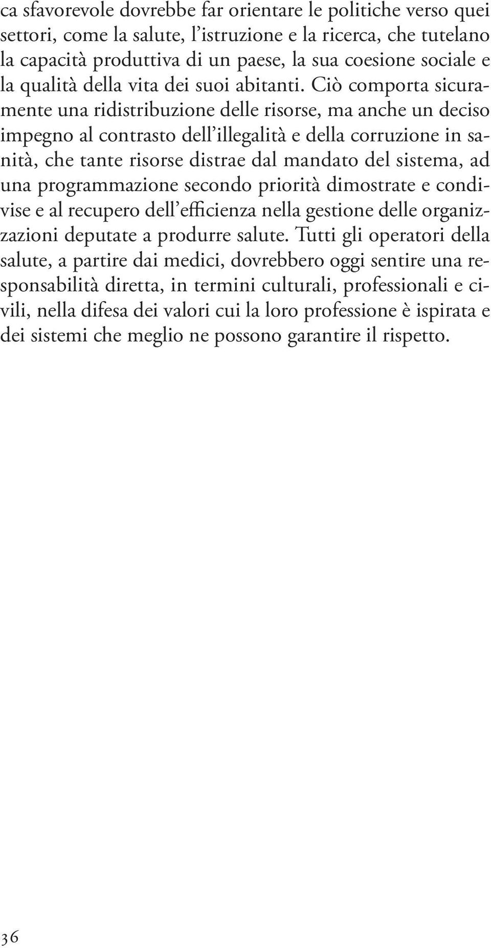 ciò comporta sicuramente una ridistribuzione delle risorse, ma anche un deciso impegno al contrasto dell illegalità e della corruzione in sanità, che tante risorse distrae dal mandato del sistema, ad