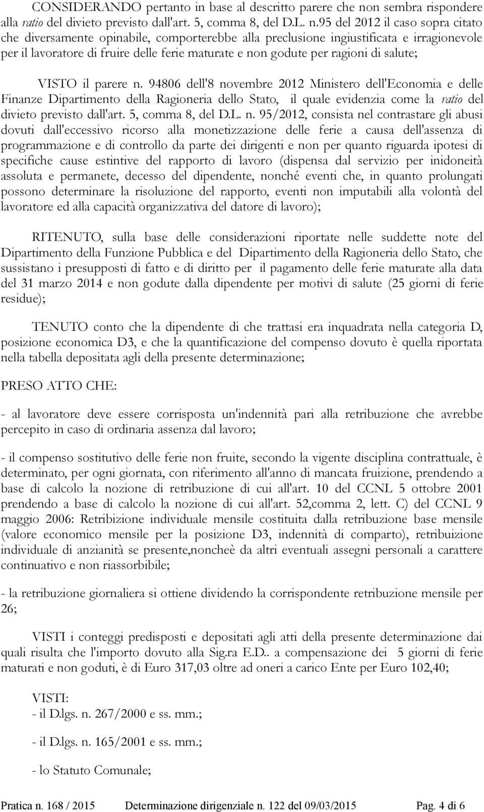 95 del 2012 il caso sopra citato che diversamente opinabile, comporterebbe alla preclusione ingiustificata e irragionevole per il lavoratore di fruire delle ferie maturate e non godute per ragioni di