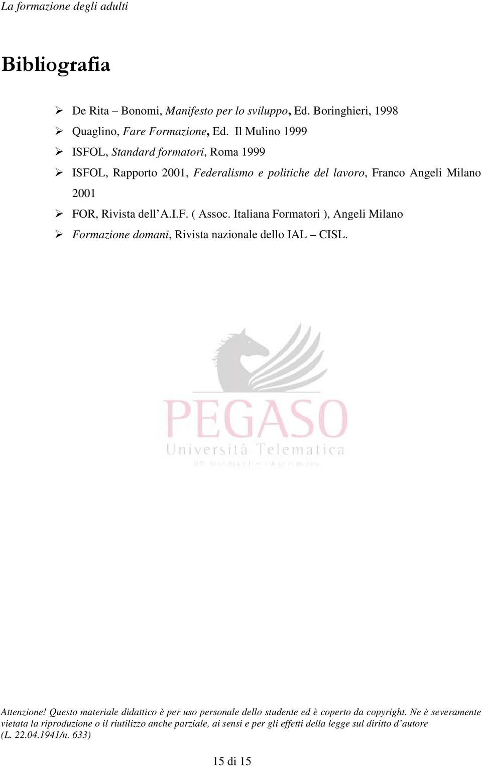 Il Mulino 1999 ISFOL, Standard formatori, Roma 1999 ISFOL, Rapporto 2001, Federalismo e